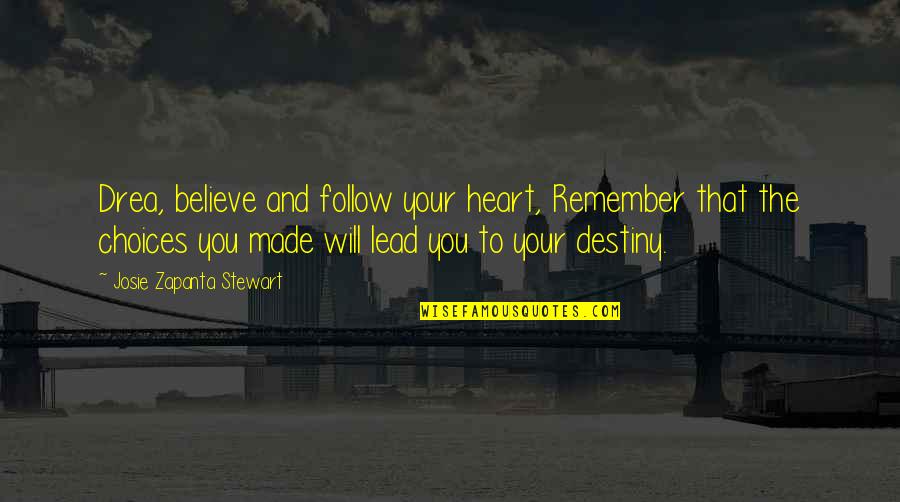 Follow And Lead Quotes By Josie Zapanta Stewart: Drea, believe and follow your heart, Remember that