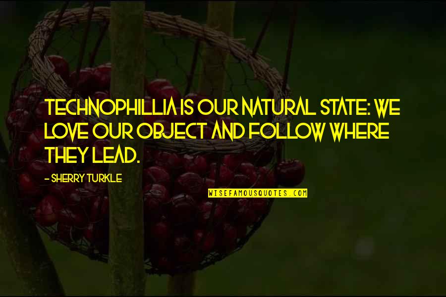 Follow And Lead Quotes By Sherry Turkle: Technophillia is our natural state: we love our