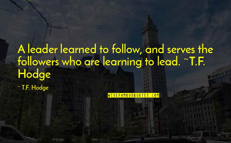 Follow And Lead Quotes By T.F. Hodge: A leader learned to follow, and serves the