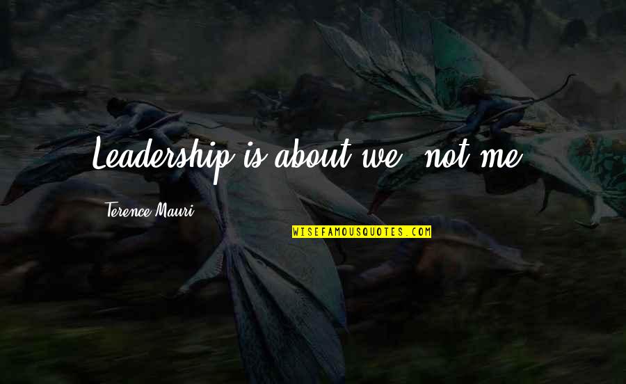 Follow Antonyms Quotes By Terence Mauri: Leadership is about we, not me.