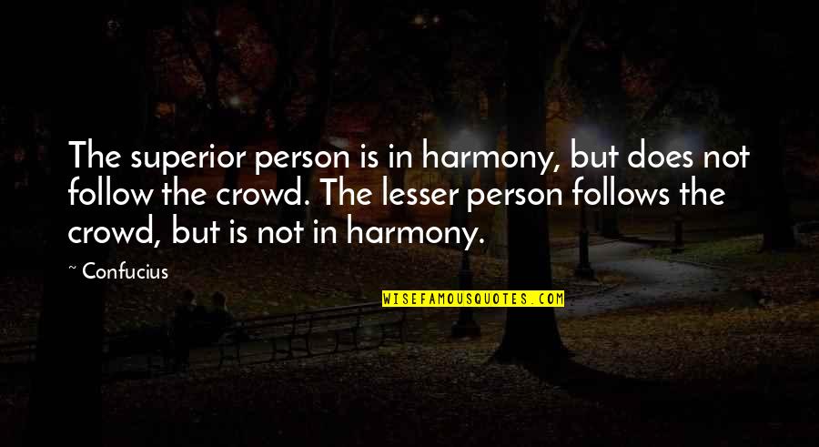 Follow Crowd Quotes By Confucius: The superior person is in harmony, but does