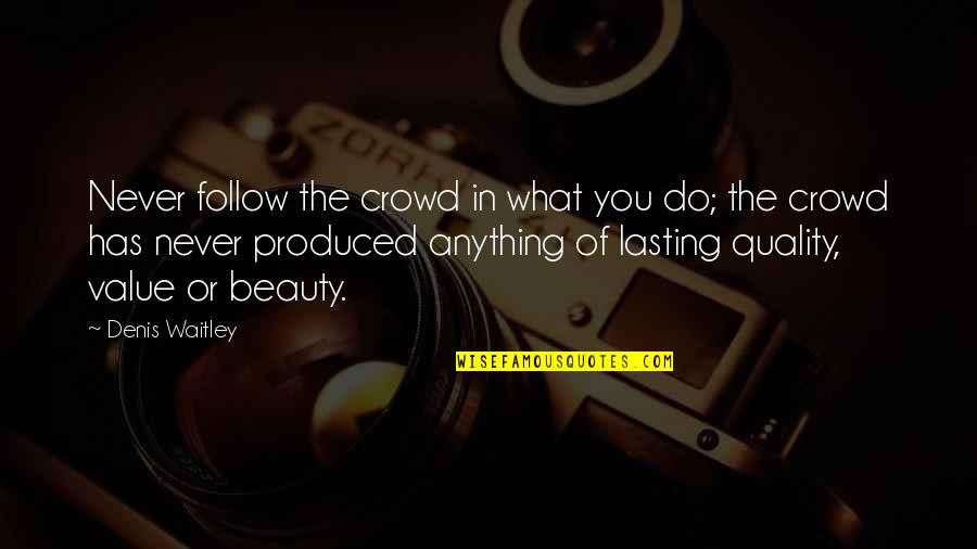 Follow Crowd Quotes By Denis Waitley: Never follow the crowd in what you do;