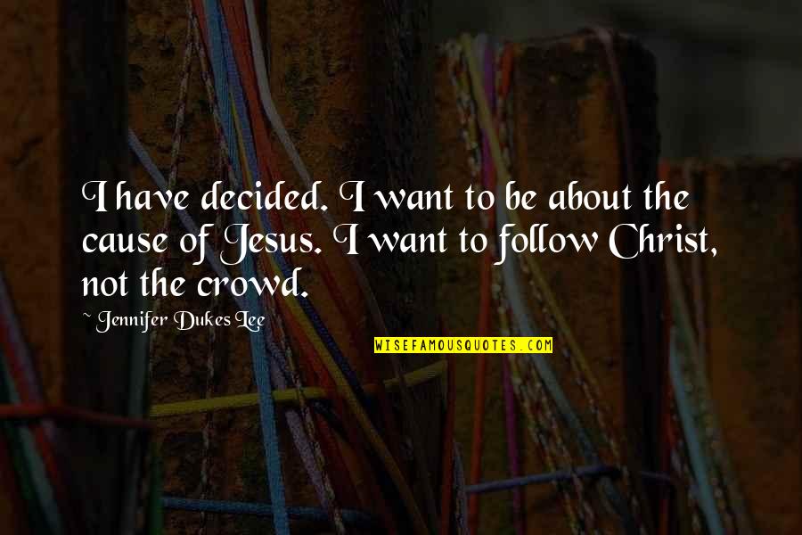 Follow Crowd Quotes By Jennifer Dukes Lee: I have decided. I want to be about