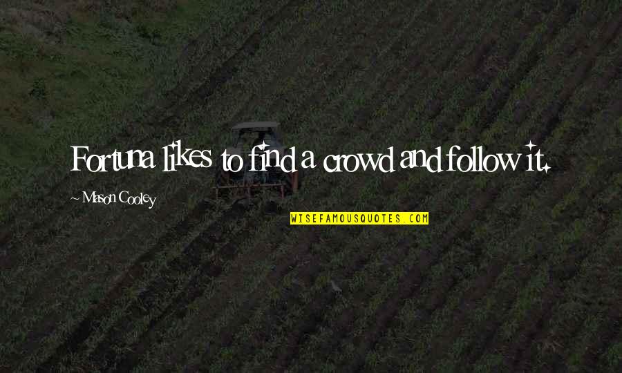 Follow Crowd Quotes By Mason Cooley: Fortuna likes to find a crowd and follow