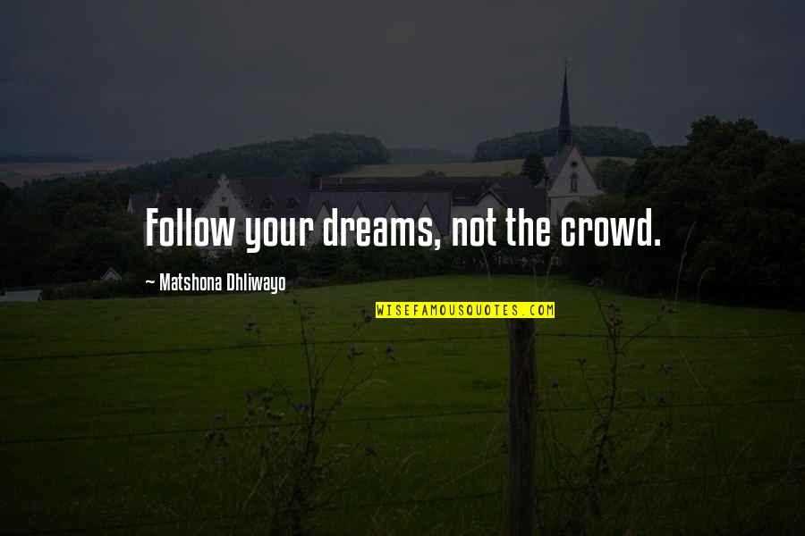 Follow Crowd Quotes By Matshona Dhliwayo: Follow your dreams, not the crowd.