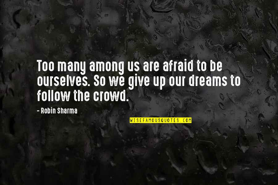 Follow Crowd Quotes By Robin Sharma: Too many among us are afraid to be