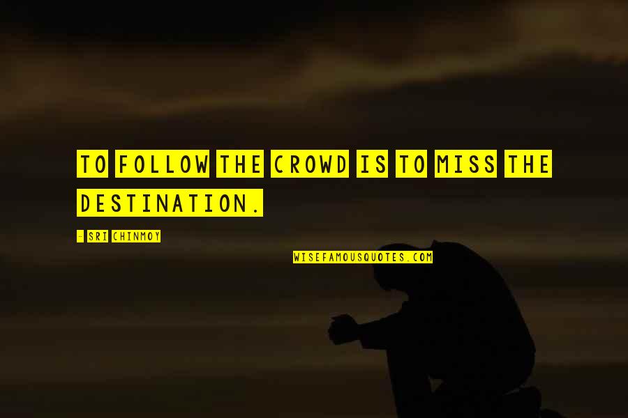 Follow Crowd Quotes By Sri Chinmoy: To follow the crowd Is to miss The