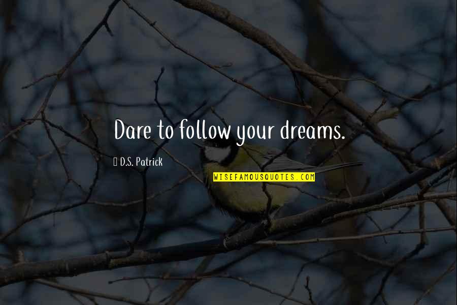 Follow Dreams Quotes By D.S. Patrick: Dare to follow your dreams.