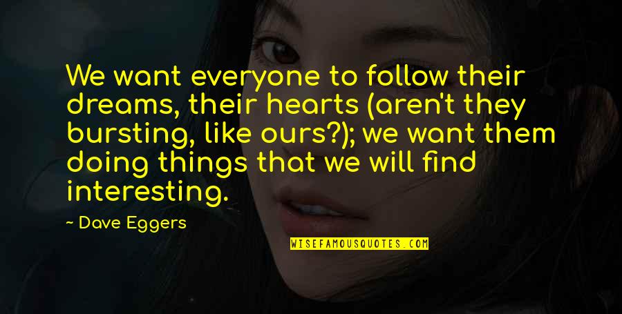 Follow Dreams Quotes By Dave Eggers: We want everyone to follow their dreams, their