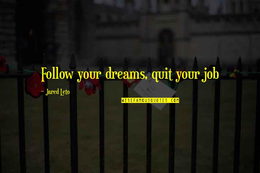 Follow Dreams Quotes By Jared Leto: Follow your dreams, quit your job