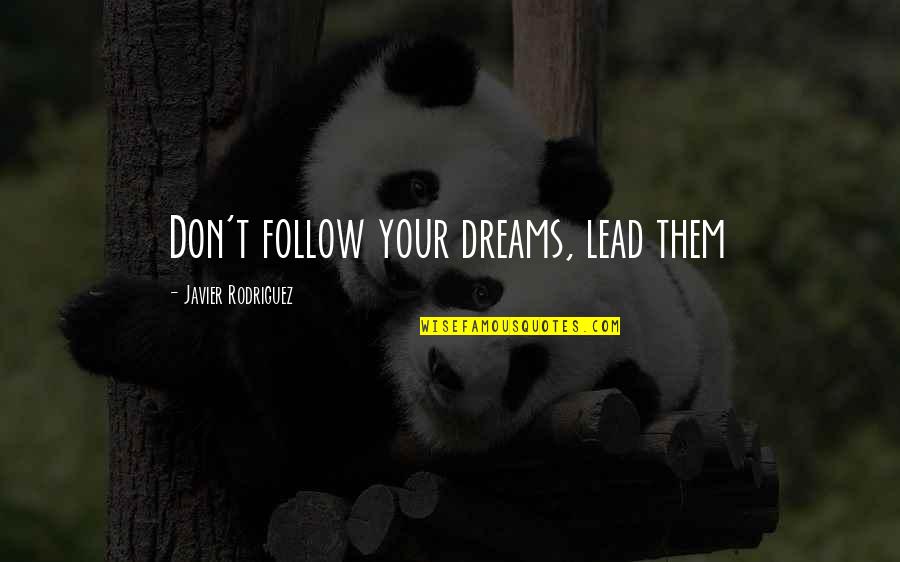 Follow Dreams Quotes By Javier Rodriguez: Don't follow your dreams, lead them