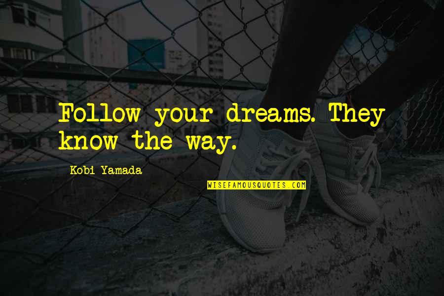 Follow Dreams Quotes By Kobi Yamada: Follow your dreams. They know the way.