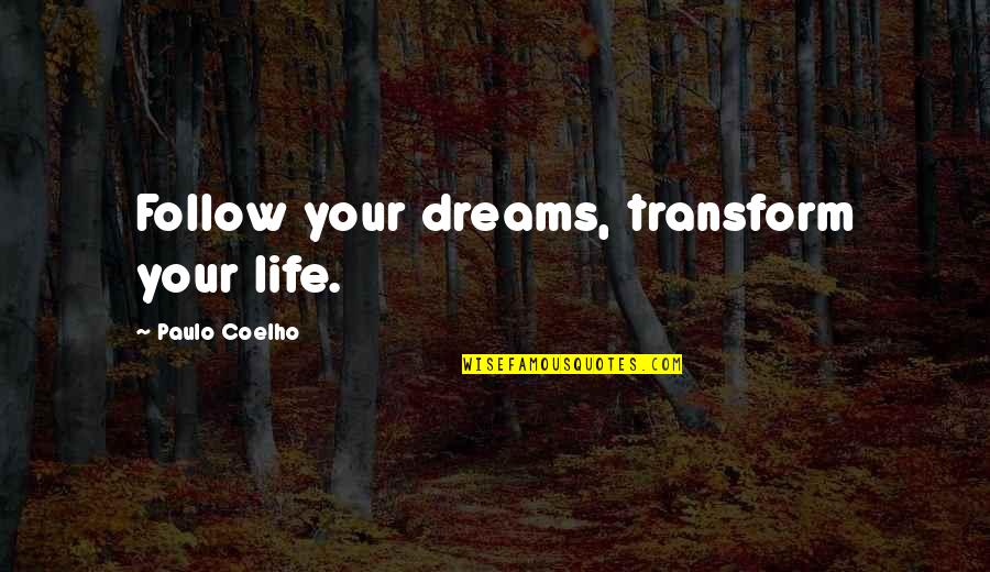 Follow Dreams Quotes By Paulo Coelho: Follow your dreams, transform your life.