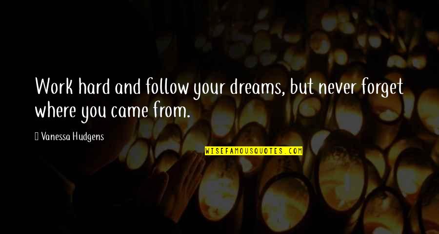 Follow Dreams Quotes By Vanessa Hudgens: Work hard and follow your dreams, but never