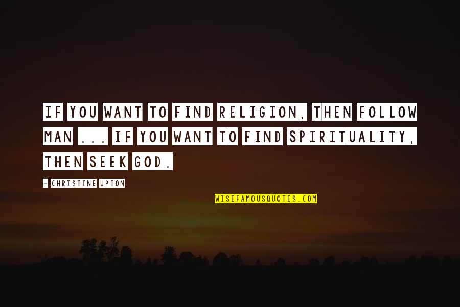 Follow God Not Man Quotes By Christine Upton: If you want to find religion, then follow