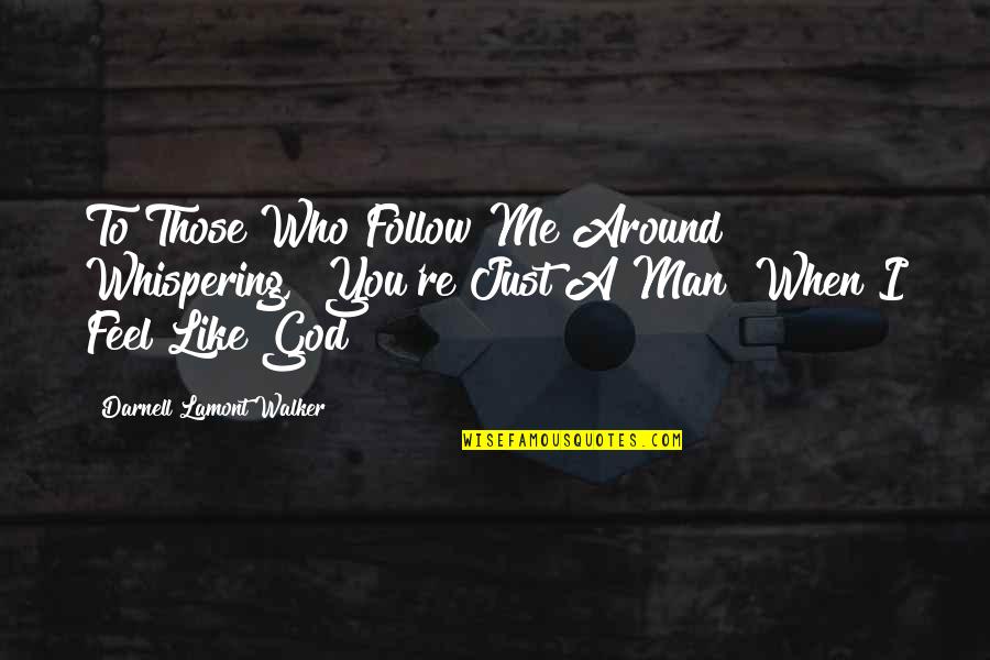 Follow God Not Man Quotes By Darnell Lamont Walker: To Those Who Follow Me Around Whispering, "You're