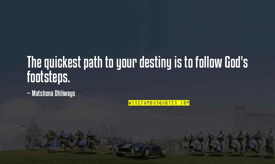 Follow God's Path Quotes By Matshona Dhliwayo: The quickest path to your destiny is to