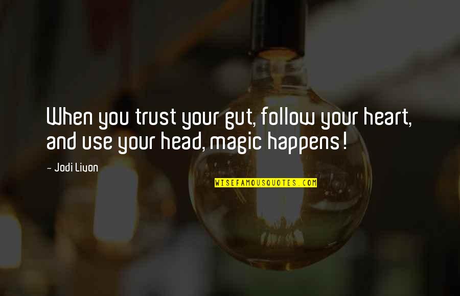 Follow Heart Not Head Quotes By Jodi Livon: When you trust your gut, follow your heart,