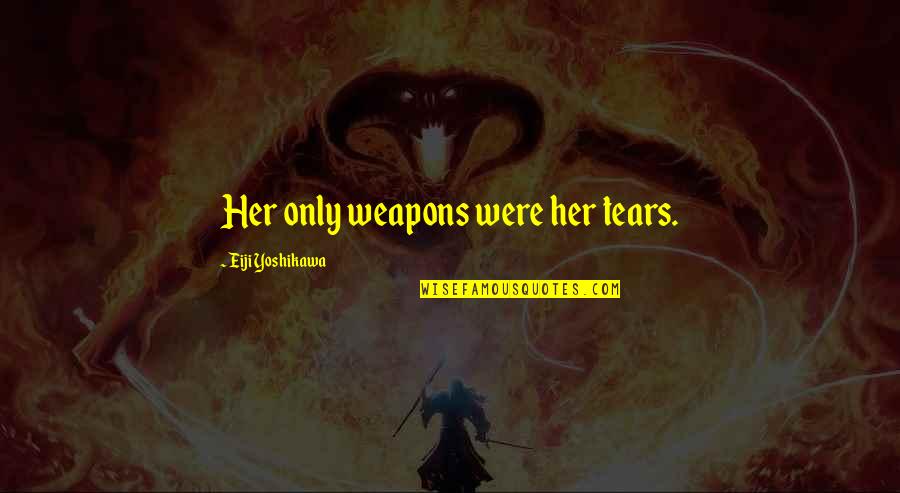 Follow In Dad's Footsteps Quotes By Eiji Yoshikawa: Her only weapons were her tears.