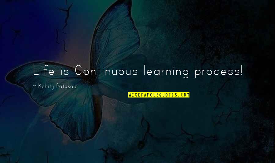 Follow In Dad's Footsteps Quotes By Kshitij Patukale: Life is Continuous learning process!