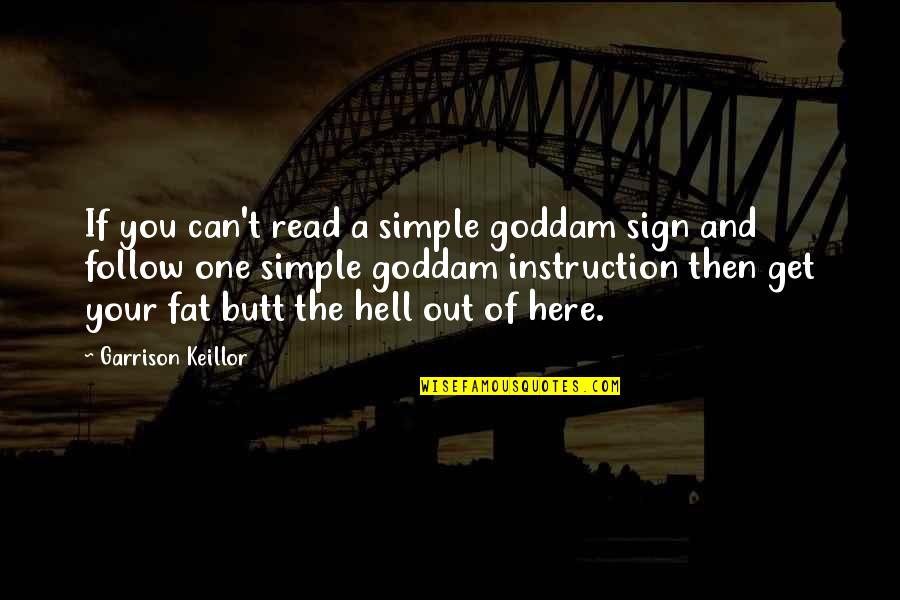 Follow Instruction Quotes By Garrison Keillor: If you can't read a simple goddam sign