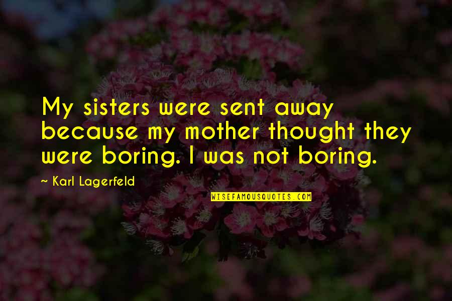 Follow Instruction Quotes By Karl Lagerfeld: My sisters were sent away because my mother