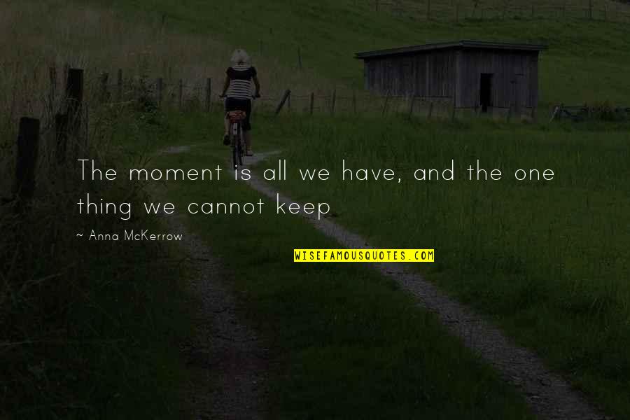 Follow Instructions Quotes By Anna McKerrow: The moment is all we have, and the