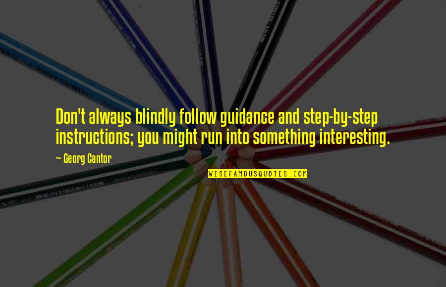 Follow Instructions Quotes By Georg Cantor: Don't always blindly follow guidance and step-by-step instructions;