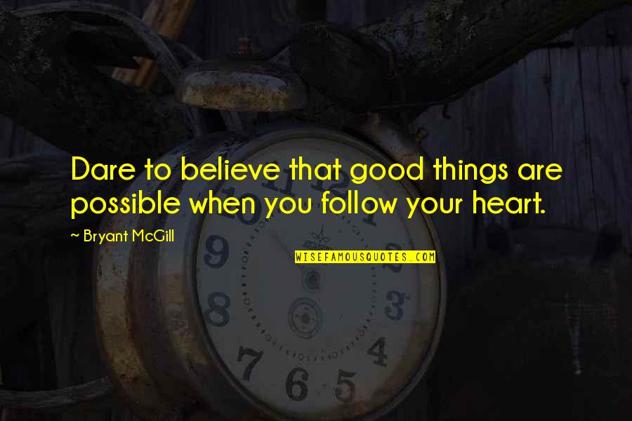 Follow Love Quotes By Bryant McGill: Dare to believe that good things are possible