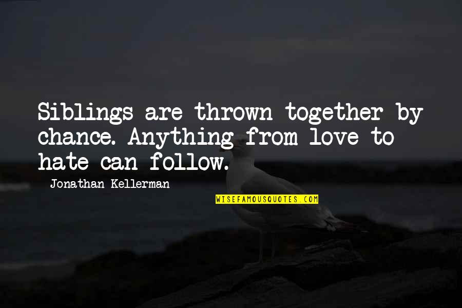 Follow Love Quotes By Jonathan Kellerman: Siblings are thrown together by chance. Anything from Follow Love Quotes By Jonathan Kellerman: Siblings are thrown together by chance. Anything from