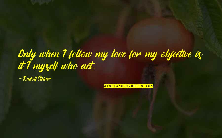 Follow Love Quotes By Rudolf Steiner: Only when I follow my love for my Follow Love Quotes By Rudolf Steiner: Only when I follow my love for my