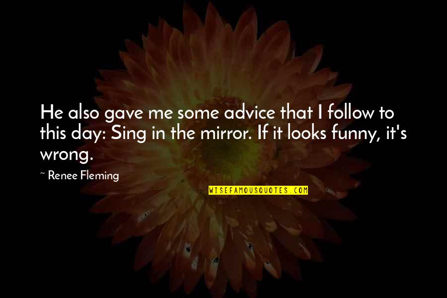Follow Me Funny Quotes By Renee Fleming: He also gave me some advice that I
