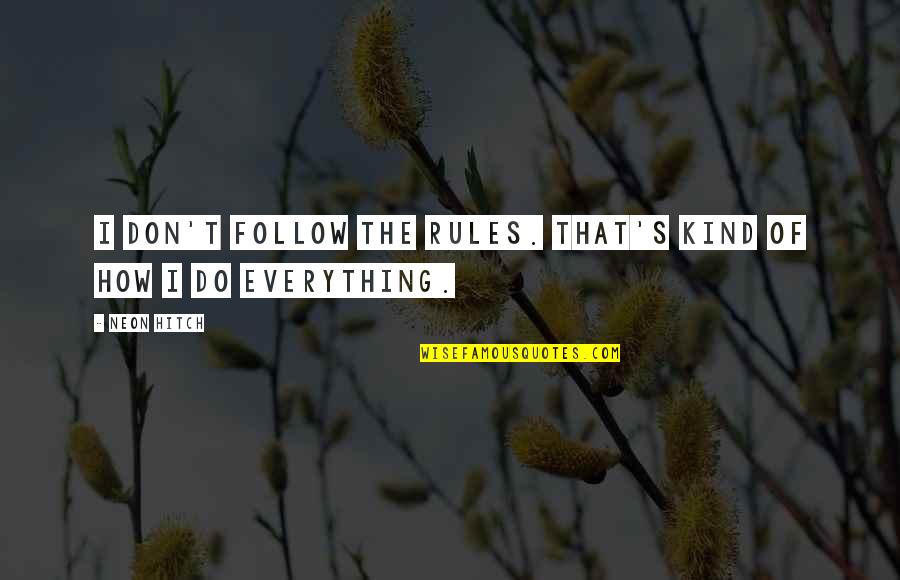 Follow My Rules Quotes By Neon Hitch: I don't follow the rules. That's kind of