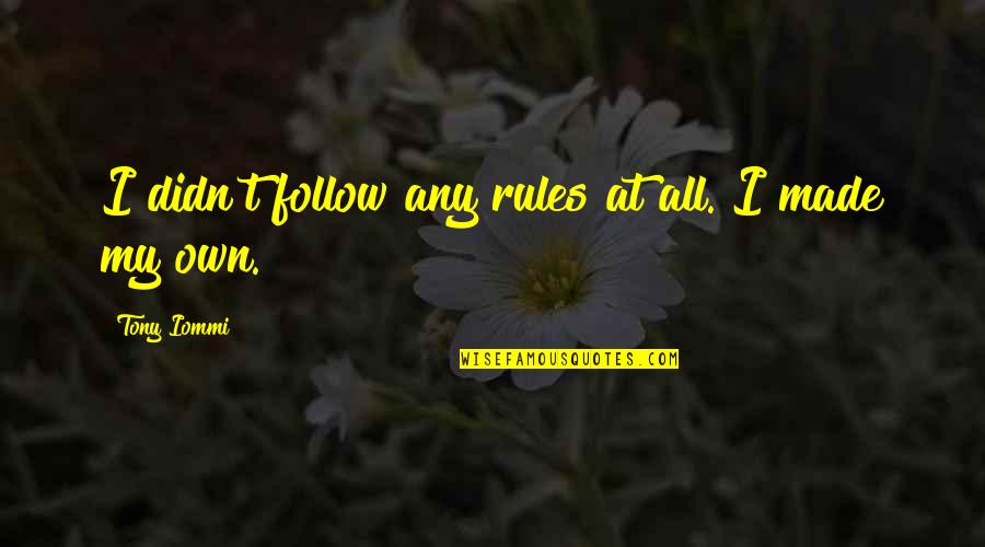 Follow My Rules Quotes By Tony Iommi: I didn't follow any rules at all. I