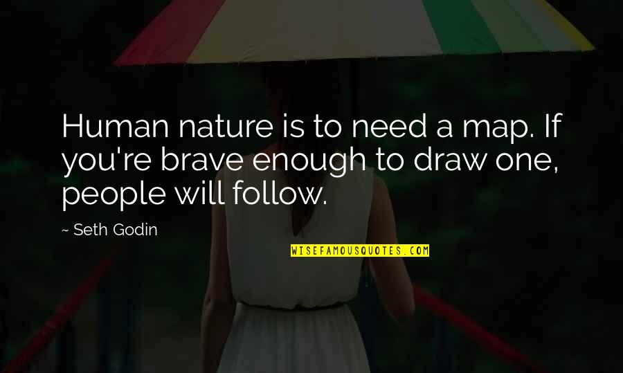 Follow Nature Quotes By Seth Godin: Human nature is to need a map. If