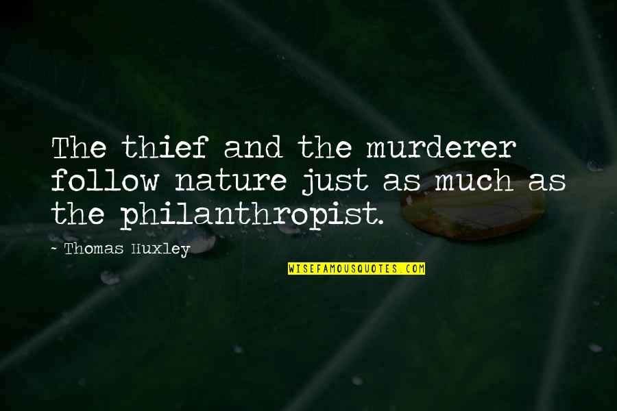 Follow Nature Quotes By Thomas Huxley: The thief and the murderer follow nature just