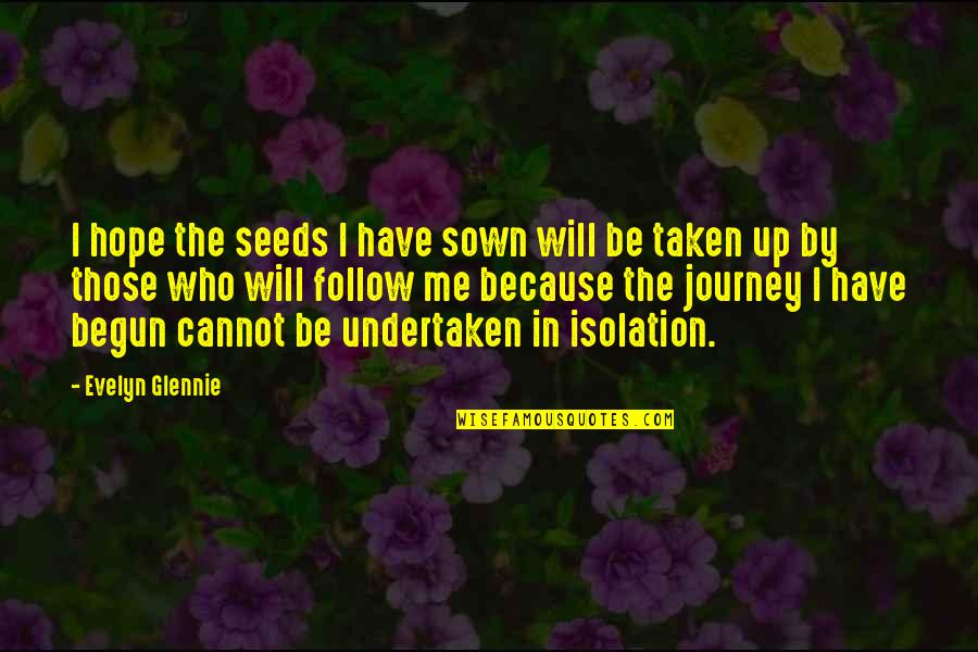 Follow Our Journey Quotes By Evelyn Glennie: I hope the seeds I have sown will