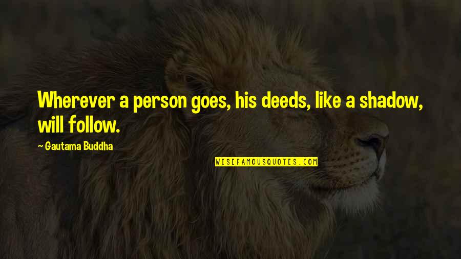 Follow Quotes By Gautama Buddha: Wherever a person goes, his deeds, like a
