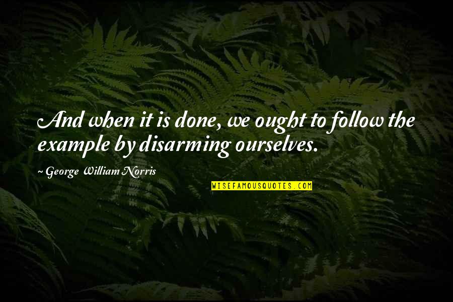 Follow Quotes By George William Norris: And when it is done, we ought to