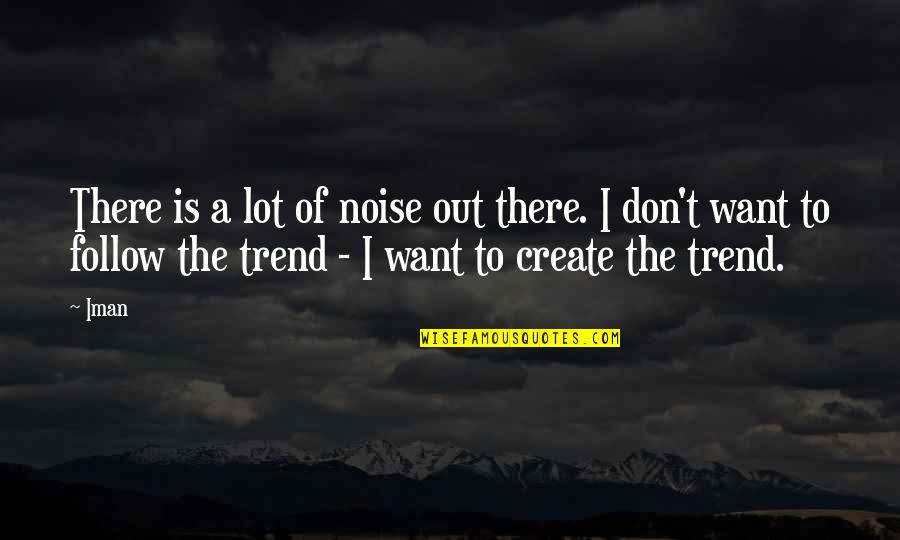 Follow Quotes By Iman: There is a lot of noise out there.