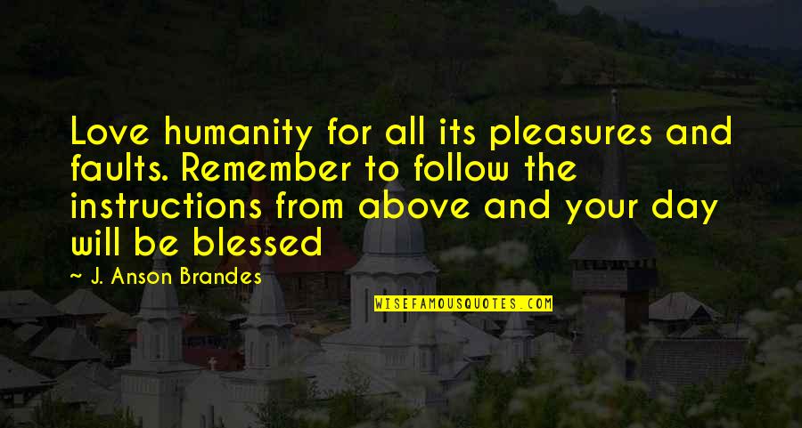 Follow Quotes By J. Anson Brandes: Love humanity for all its pleasures and faults.