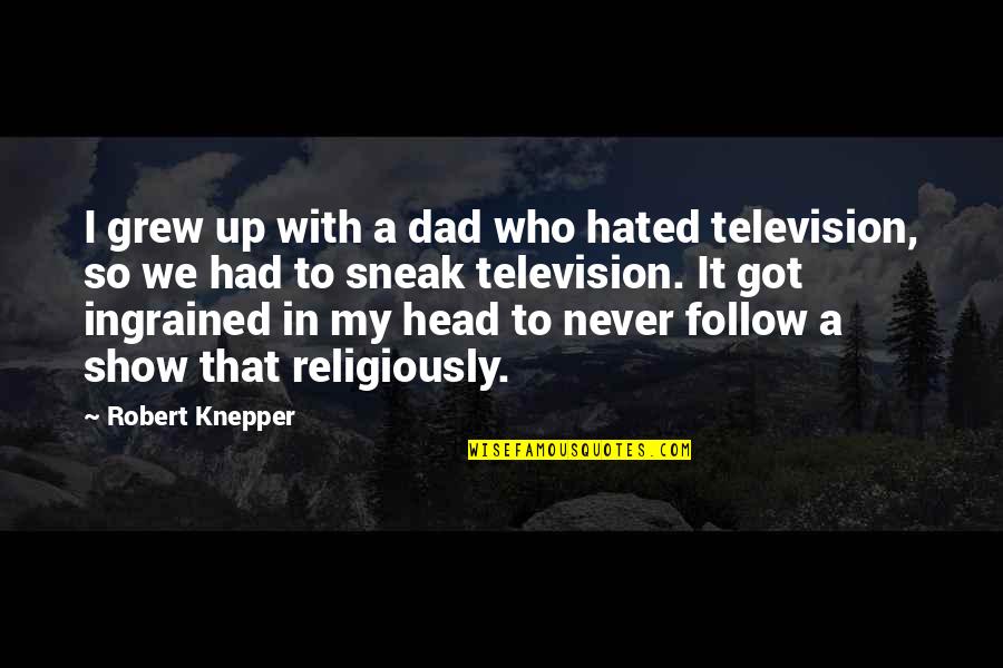 Follow Quotes By Robert Knepper: I grew up with a dad who hated