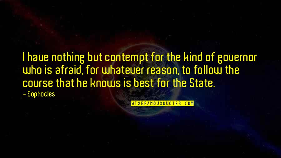 Follow Quotes By Sophocles: I have nothing but contempt for the kind