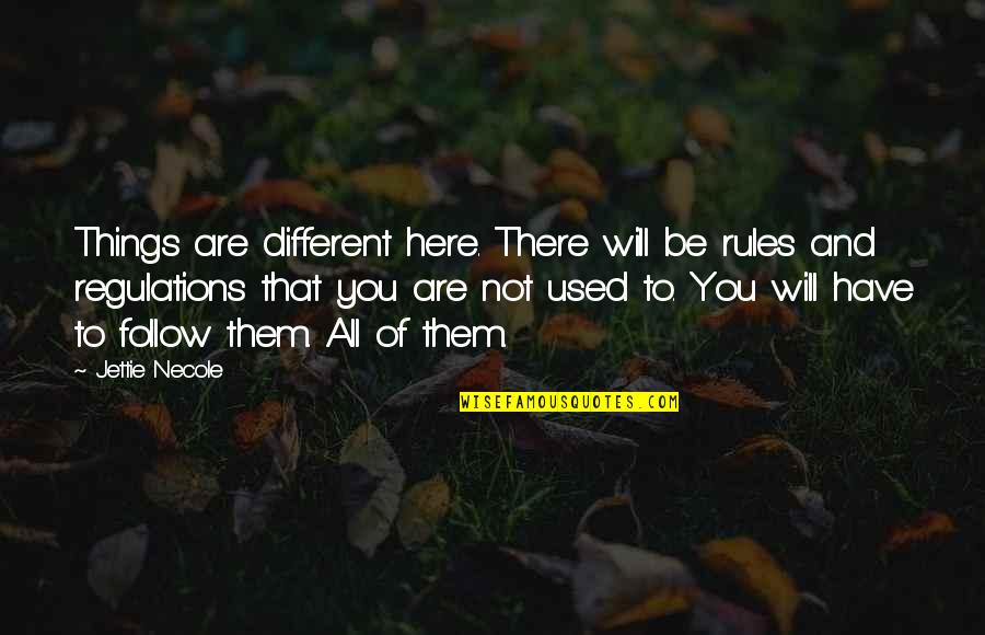Follow Rules And Regulations Quotes By Jettie Necole: Things are different here. There will be rules Follow Rules And Regulations Quotes By Jettie Necole: Things are different here. There will be rules