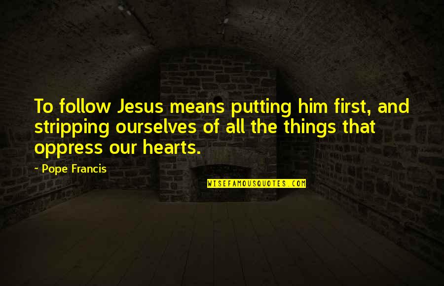 Follow Sop Quotes By Pope Francis: To follow Jesus means putting him first, and