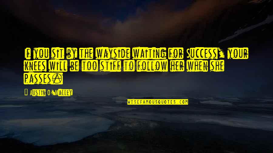 Follow Success Quotes By Austin O'Malley: If you sit by the wayside waiting for