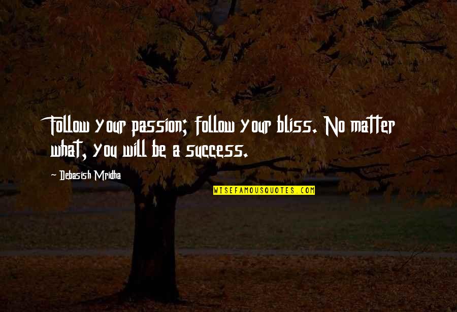 Follow Success Quotes By Debasish Mridha: Follow your passion; follow your bliss. No matter