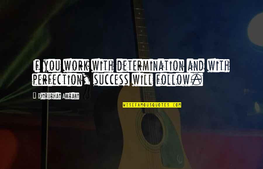 Follow Success Quotes By Dhirubhai Ambani: If you work with determination and with perfection,