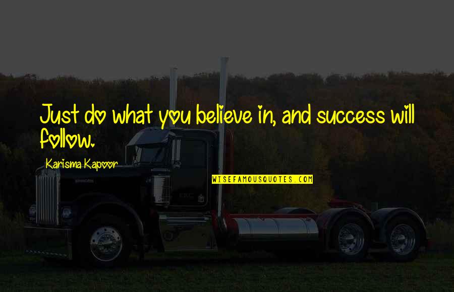 Follow Success Quotes By Karisma Kapoor: Just do what you believe in, and success