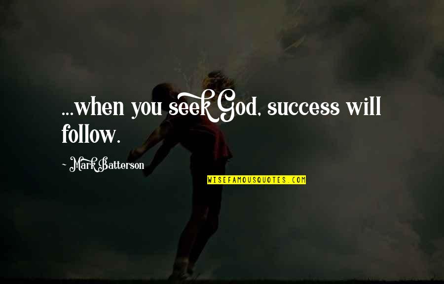 Follow Success Quotes By Mark Batterson: ...when you seek God, success will follow.